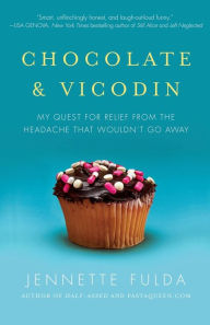 Title: Chocolate & Vicodin: My Quest for Relief from the Headache that Wouldn't Go Away, Author: Jennette Fulda