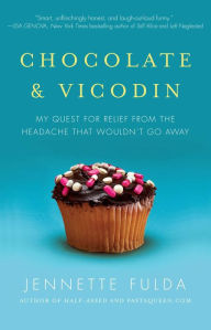Title: Chocolate & Vicodin: My Quest for Relief from the Headache that Wouldn't Go Away, Author: Jennette Fulda