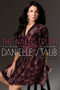 Title: The Naked Truth: The Real Story Behind the Real Housewife of New Jersey--In Her Own Words, Author: Danielle Staub