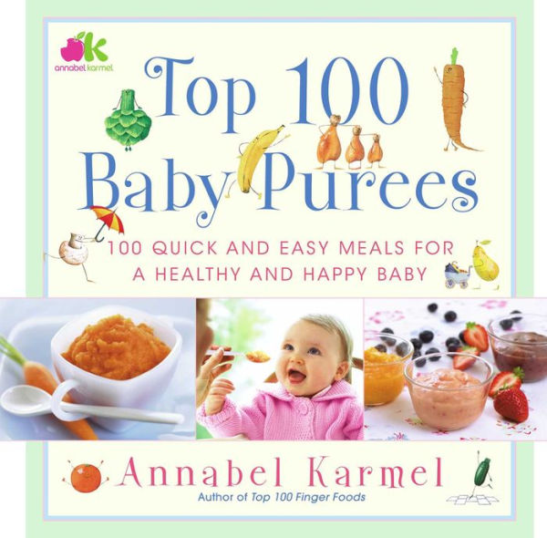 Top 100 Baby Purees: 100 Quick and Easy Meals for a Healthy and Happy B