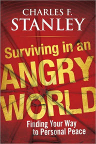 Title: Surviving in an Angry World: Finding Your Way to Personal Peace, Author: Charles F. Stanley