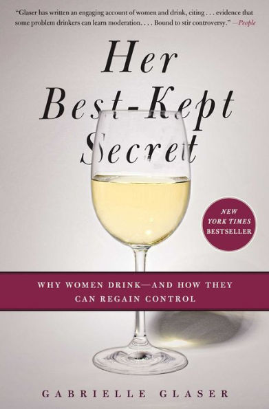 Her Best-Kept Secret: Why Women Drink-And How They Can Regain Control