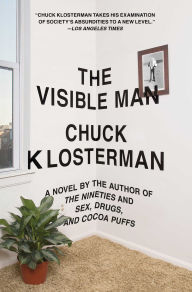 Title: The Visible Man: A Novel, Author: Chuck Klosterman