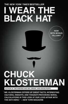 Title: I Wear the Black Hat: Grappling with Villains (Real and Imagined), Author: Chuck Klosterman