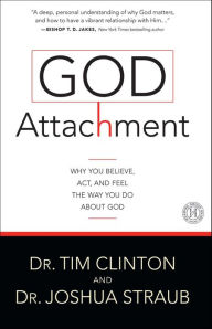 Title: God Attachment: Why You Believe, Act, and Feel the Way You Do About God, Author: Tim Clinton Dr.