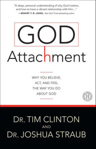 Title: God Attachment: Why You Believe, Act, and Feel the Way You Do About God, Author: Tim Clinton