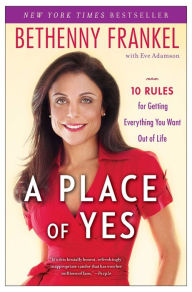 Title: A Place of Yes: 10 Rules for Getting Everything You Want Out of Life, Author: Bethenny Frankel