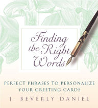 Title: Finding the Right Words: Perfect Phrases to Personalize Your Greeting Cards, Author: J. Beverly Daniel