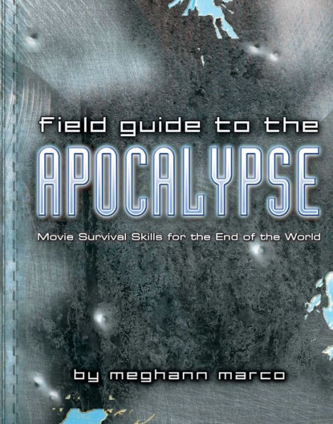 Field Guide to the Apocalypse: Movie Survival Skills for the End of the World