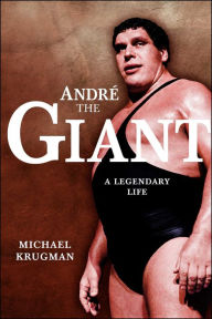 Title: Andre the Giant: A Legendary Life, Author: Michael Krugman