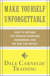 Title: Make Yourself Unforgettable: How to Become the Person Everyone Remembers and No One Can Resist, Author: Dale Carnegie