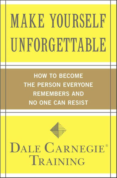 Make Yourself Unforgettable: How to Become the Person Everyone Remembers and No One Can Resist