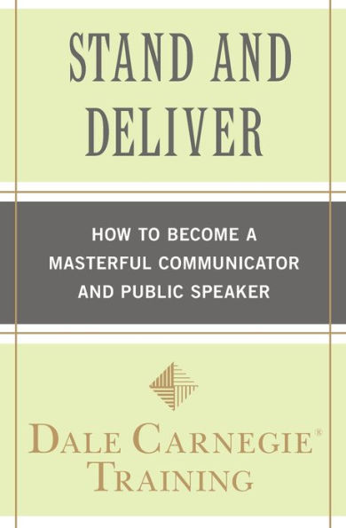 Stand and Deliver: How to Become a Masterful Communicator and Public Speaker