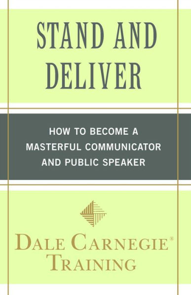 Stand and Deliver: How to Become a Masterful Communicator and Public Speaker