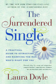 Title: The Surrendered Single: A Practical Guide to Attracting and Marrying the M, Author: Laura Doyle