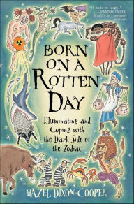 Title: Born on a Rotten Day: Illuminating and Coping with the Dark Side of the Zodiac, Author: Hazel Dixon-Cooper