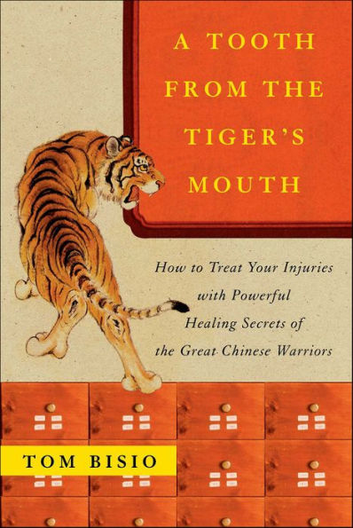 A Tooth from the Tiger's Mouth: How to Treat Your Injuries with Powerful Healing Secrets of the Great Chinese Warriors