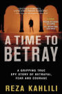 A Time to Betray: A Gripping True Spy Story of Betrayal, Fear and Courage