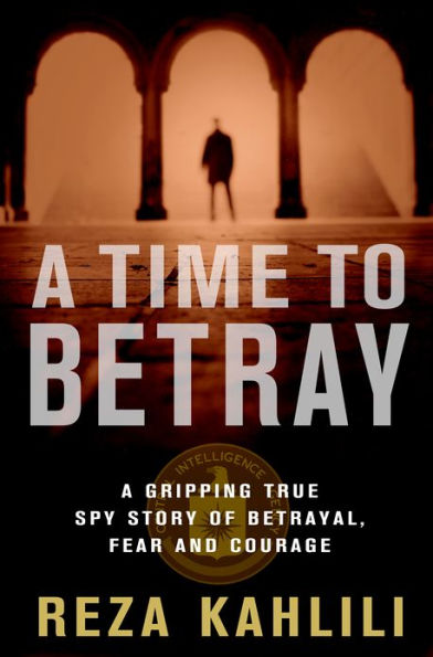 A Time to Betray: A Gripping True Spy Story of Betrayal, Fear and Courage