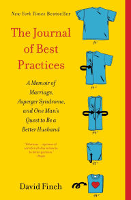 Title: The Journal of Best Practices: A Memoir of Marriage, Asperger Syndrome, and One Man's Quest to Be a Better Husband, Author: David Finch