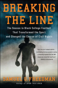Title: Breaking the Line: The Season in Black College Football That Transformed the Sport and Changed the Course of Civil Rights, Author: Samuel G. Freedman