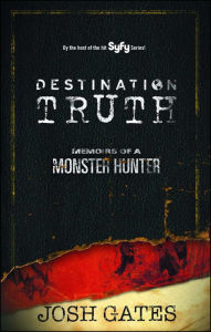 Title: Destination Truth: Memoirs of a Monster Hunter, Author: Josh Gates