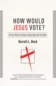 Title: How Would Jesus Vote?: Do Your Political Views Really Align With The Bible?, Author: Darrell L Bock