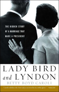 Title: Lady Bird and Lyndon: The Hidden Story of a Marriage That Made a President, Author: Betty Boyd Caroli