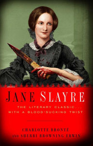 Title: Jane Slayre: The Literary Classic with a Blood-Sucking Twist, Author: Charlotte Brontë