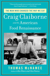 Title: The Man Who Changed the Way We Eat: Craig Claiborne and the American Food Renaissance, Author: Thomas McNamee