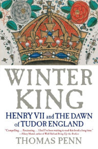 Title: Winter King: Henry VII and the Dawn of Tudor England, Author: Thomas Penn