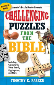 Title: Challenging Puzzles from the Bible: Including Crosswords, Word Search, Cryptograms, and More, Author: Timothy E. Parker