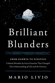 Title: Brilliant Blunders: From Darwin to Einstein - Colossal Mistakes by Great Scientists That Changed Our Understanding of Life and the Universe, Author: Mario Livio