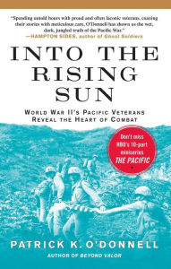 Title: Into the Rising Sun: In Their Own Words, World War II's Pacific Veteran, Author: Patrick K. O'Donnell