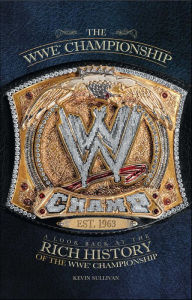 Title: The WWE Championship: A Look Back at the Rich History of the WWE Championship, Author: Kevin Sullivan