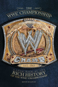 Title: The WWE Championship: A Look Back at the Rich History of the WWE Championship, Author: Kevin Sullivan