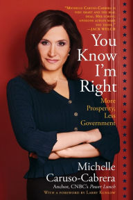 Title: You Know I'm Right: More Prosperity, Less Government, Author: Michelle Caruso-Cabrera