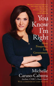 Title: You Know I'm Right: More Prosperity, Less Government, Author: Michelle Caruso-Cabrera