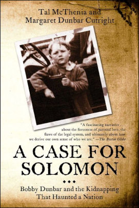 Title: A Case for Solomon: Bobby Dunbar and the Kidnapping That Haunted a Nation, Author: Tal McThenia, Margaret Dunbar Cutright