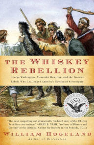 Title: The Whiskey Rebellion: George Washington, Alexander Hamilton, and the Fro, Author: William Hogeland