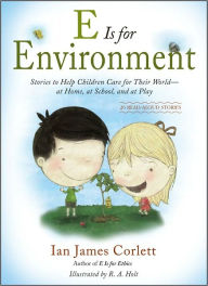 Title: E Is for Environment: Stories to Help Children Care for Their World--at Home, at School, and at Play, Author: Ian James Corlett