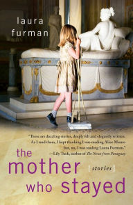 Title: The Mother Who Stayed: Stories, Author: Laura Furman