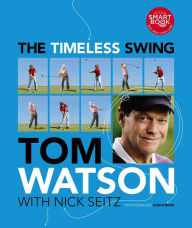 Title: The Timeless Swing, Author: Tom Watson