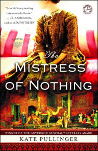 Title: The Mistress of Nothing: A Novel, Author: Kate Pullinger