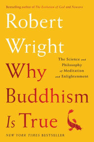 Title: Why Buddhism is True: The Science and Philosophy of Meditation and Enlightenment, Author: Robert Wright