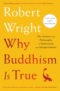 Title: Why Buddhism Is True: The Science and Philosophy of Meditation and Enlightenment, Author: Robert Wright