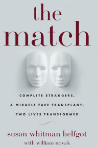 Title: The Match: Complete Strangers, a Miracle Face Transplant, Two Lives Transformed, Author: Susan Whitman Helfgot