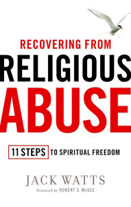 Title: Recovering from Religious Abuse: 11 Steps to Spiritual Freedom, Author: Jack Watts