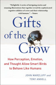 Title: Gifts of the Crow: How Perception, Emotion, and Thought Allow Smart Birds to Behave Like Humans, Author: John Marzluff