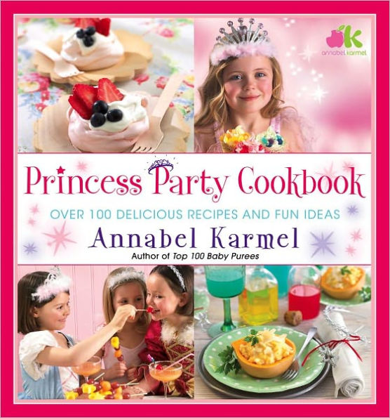 Princess Party Cookbook: Over 100 Delicious Recipes and Fun Ideas